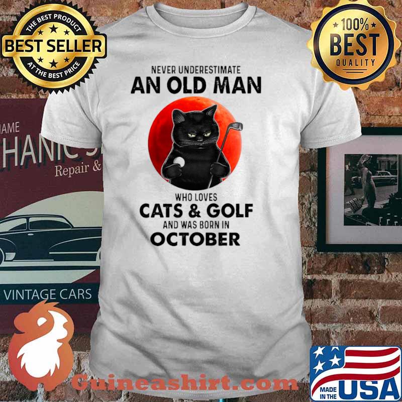 Never Underestimate An Old Man Who Loves Cats And Golf And Was Born In October Blood Moon Shirt
