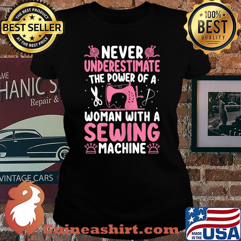 Never underestimate the power of a woman with a sewing machine T-Shirt Laides tee