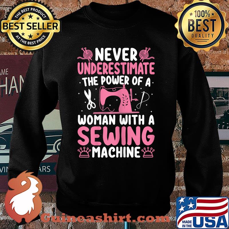 Never underestimate the power of a woman with a sewing machine T-Shirt Sweater