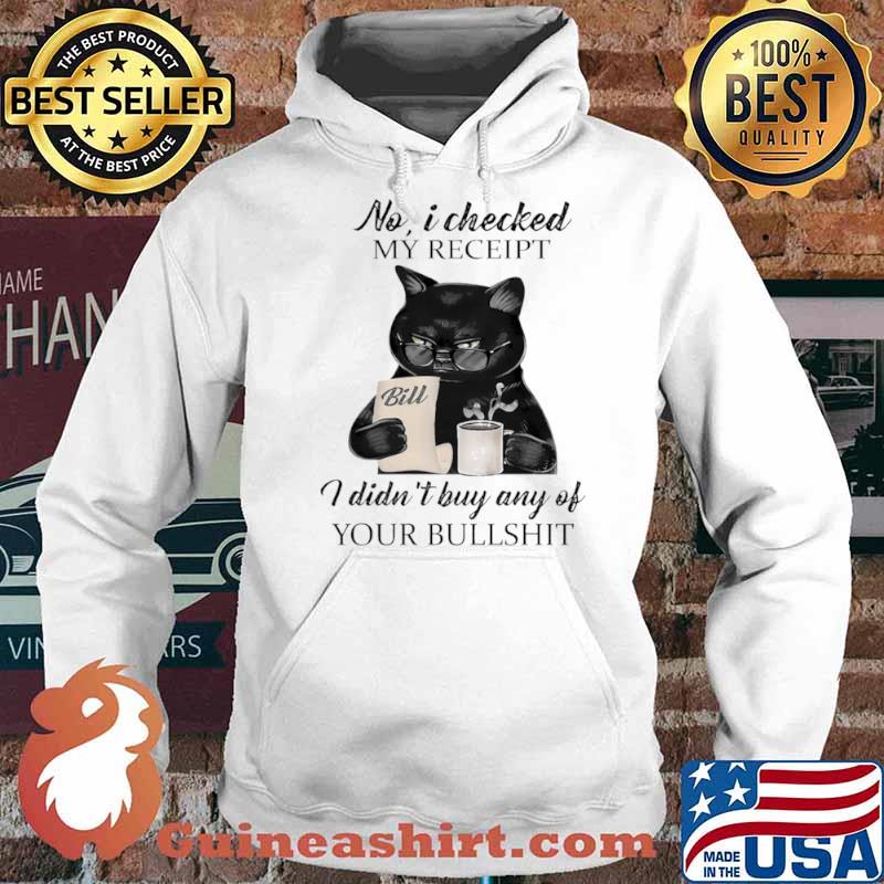 No I Checked My Receipt I Didn't Buy Any Of Your Bulshit Cat Shirt Hoodie