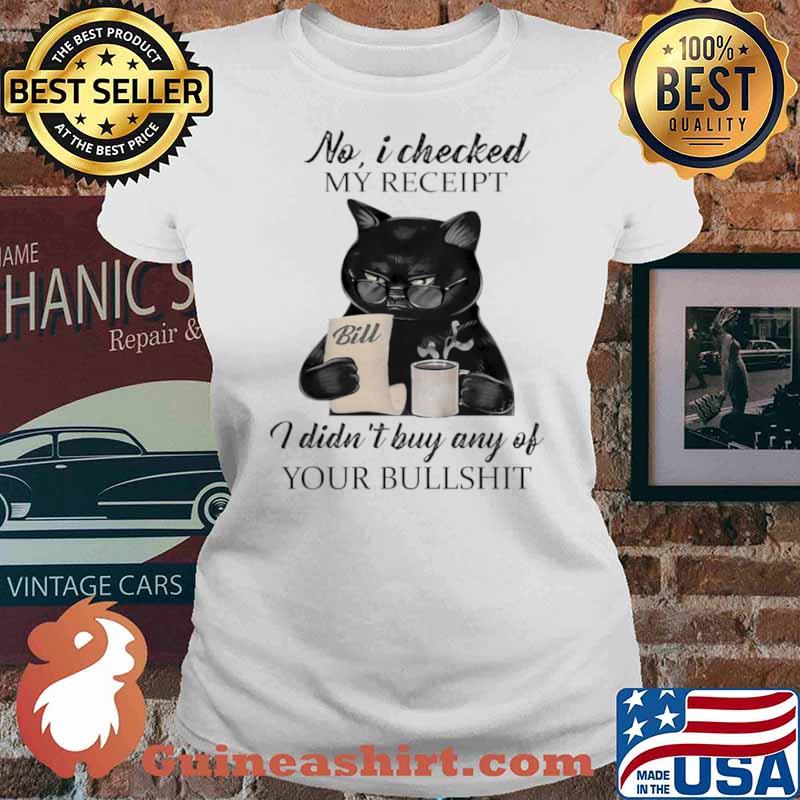 No I Checked My Receipt I Didn't Buy Any Of Your Bulshit Cat Shirt Ladies tee
