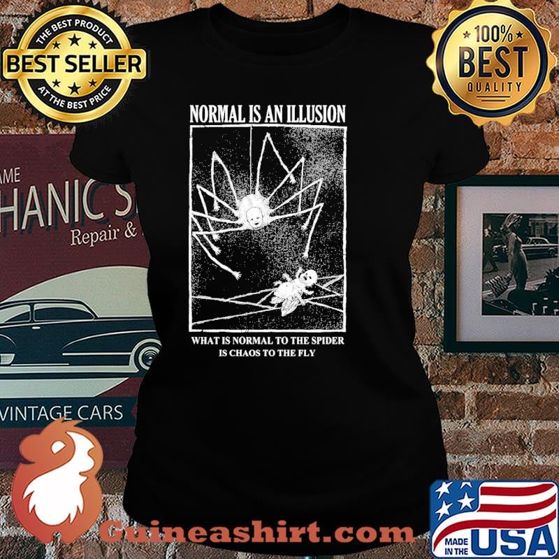 Normal is an illusion what is normal to the spider is chaos to the fly s Laides tee