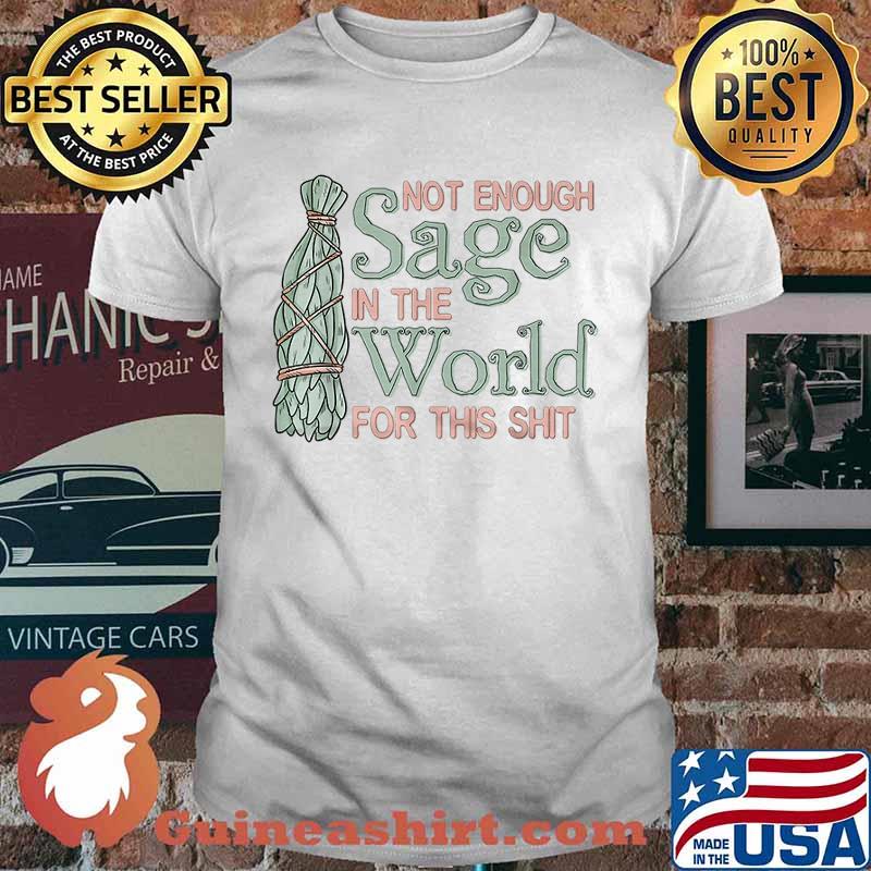Not Enough Sage In The World For This Shit T-Shirt