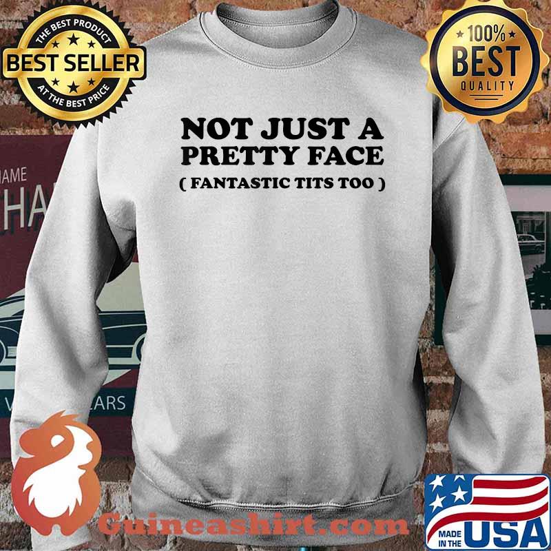 Not Just A Pretty Face Fantastic Tits Too T-Shirt Sweater