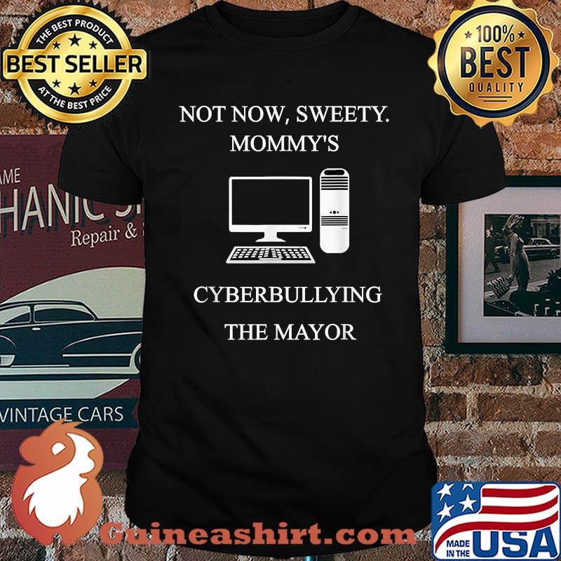 Not now sweety mommys cyberbullying the mayor computer T-Shirt