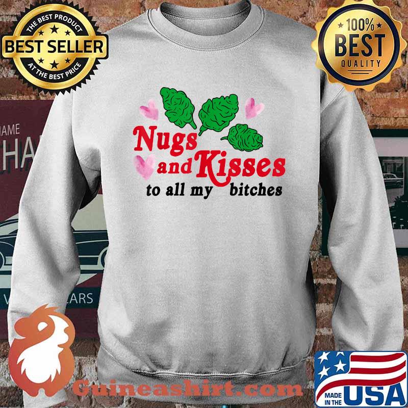 Nugs And Kisses To All My Bitches T-Shirt Sweater