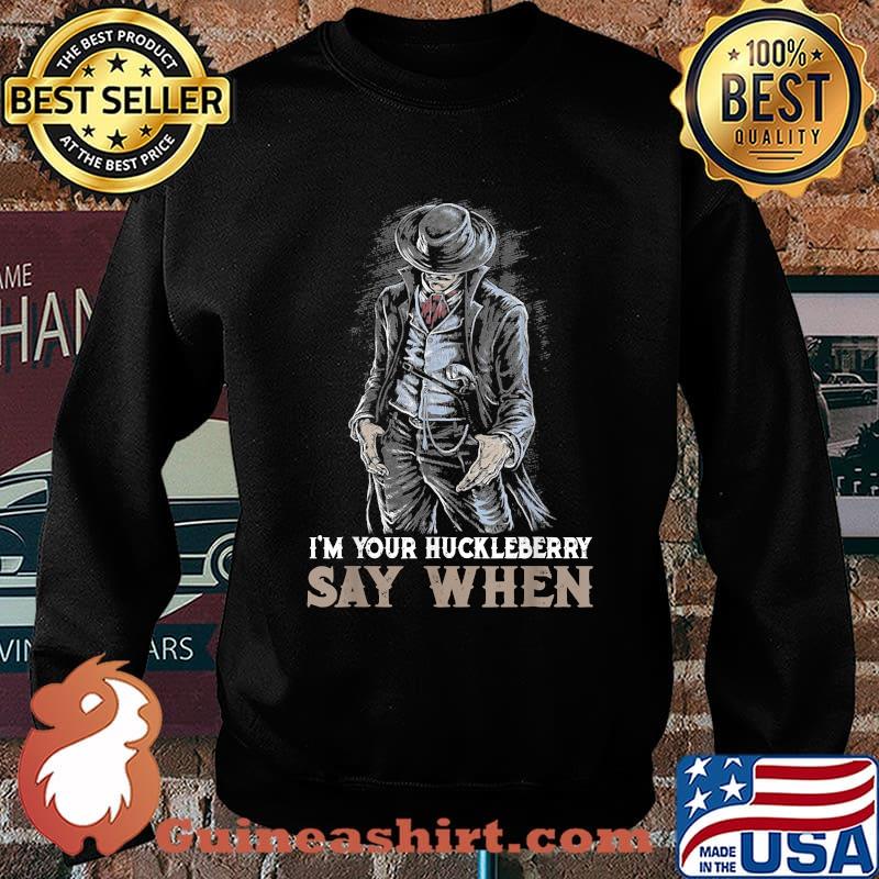 Official i'm Your Huckleberry-Say Art When T-Shirt Sweater