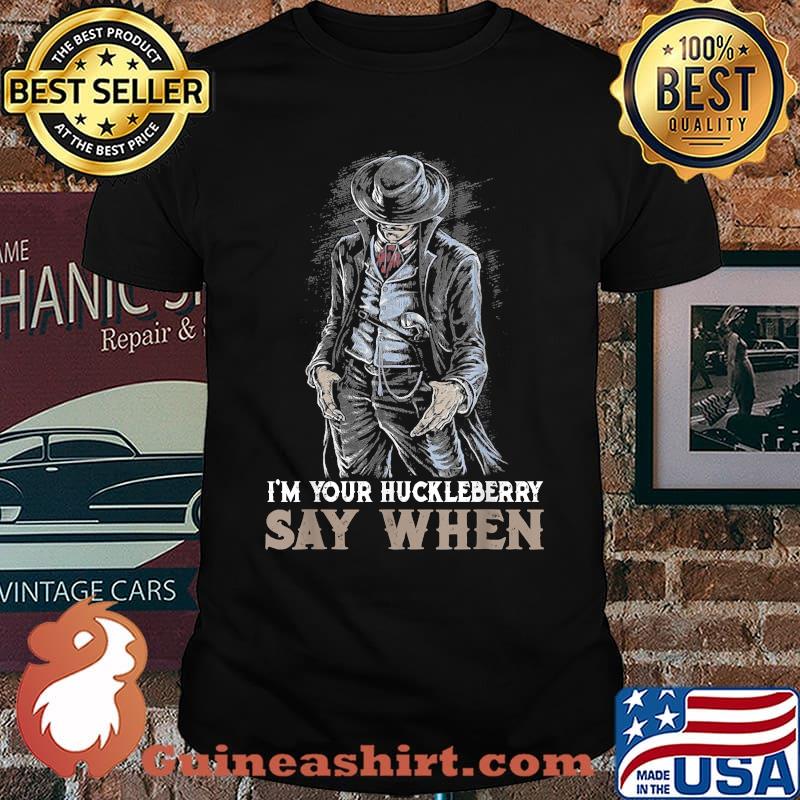 Official i'm Your Huckleberry-Say Art When T-Shirt