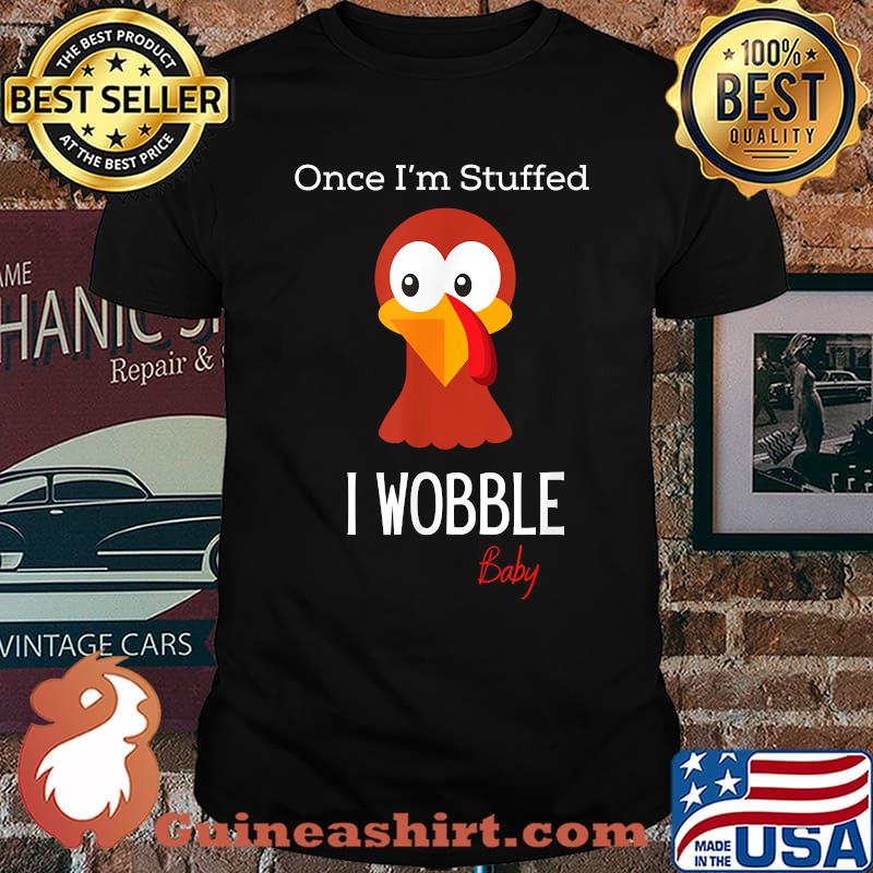 Once Im Stuffed I Wobble Baby Turkey Thanksgiving T-Shirt