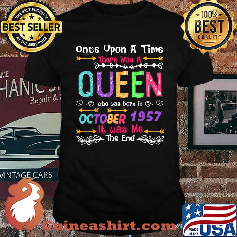 Once Upon A Time There Was A Queen Who Was Born In October 1957 It Was me The end T-Shirt