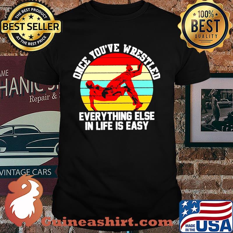 Once youve wrestled everything else in life is easy vintage shirt