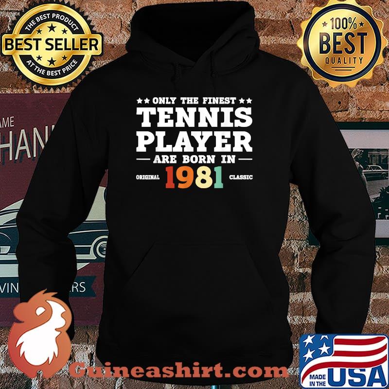 Only the finest tennis player are born in original 1981 classic T-Shirt Hoodie