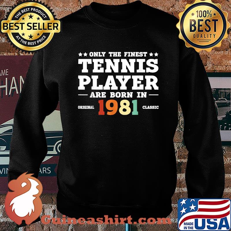 Only the finest tennis player are born in original 1981 classic T-Shirt Sweater