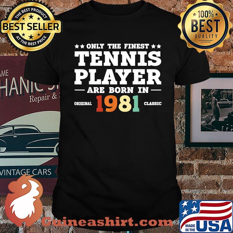 Only the finest tennis player are born in original 1981 classic T-Shirt