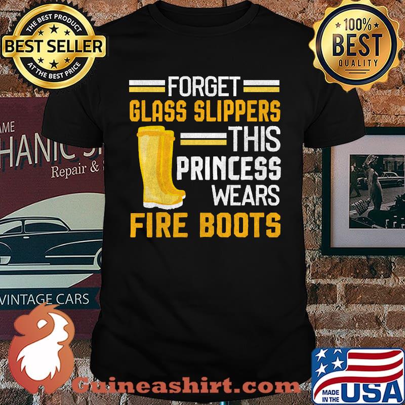 Original forget Glass Slippers This Princess Wears Fire Boots Firefighter T-Shirt
