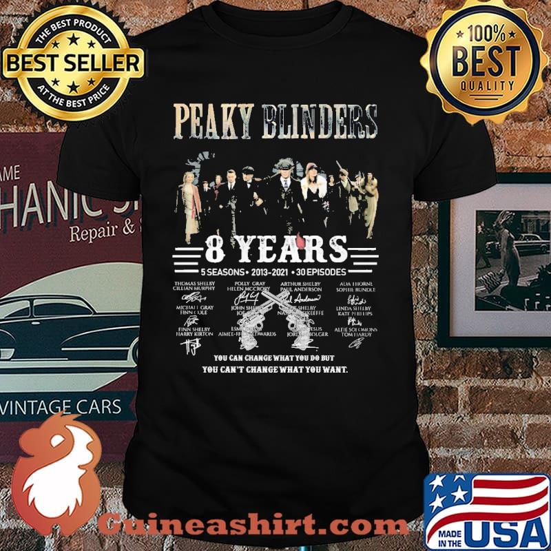 Peaky Blinders 8 years 5 seasons you can change what you do shirt