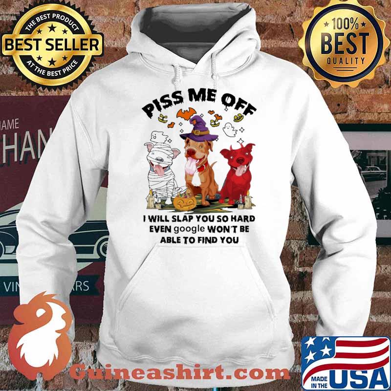Piss Me Off - I will Slap You So Hard Wven Google Won't Be Able To Find You pitbull witch halloween s Hoodie