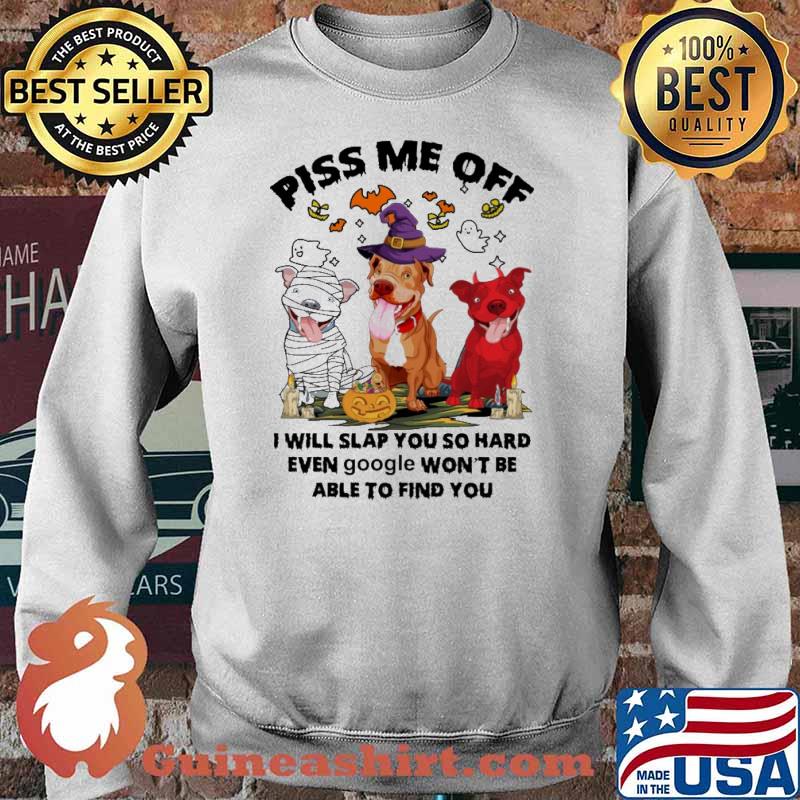 Piss Me Off - I will Slap You So Hard Wven Google Won't Be Able To Find You pitbull witch halloween s Sweater