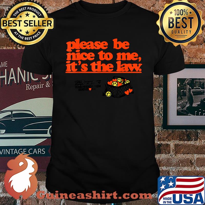 Please be nice to me its the law your friends from kurtistown T-Shirt