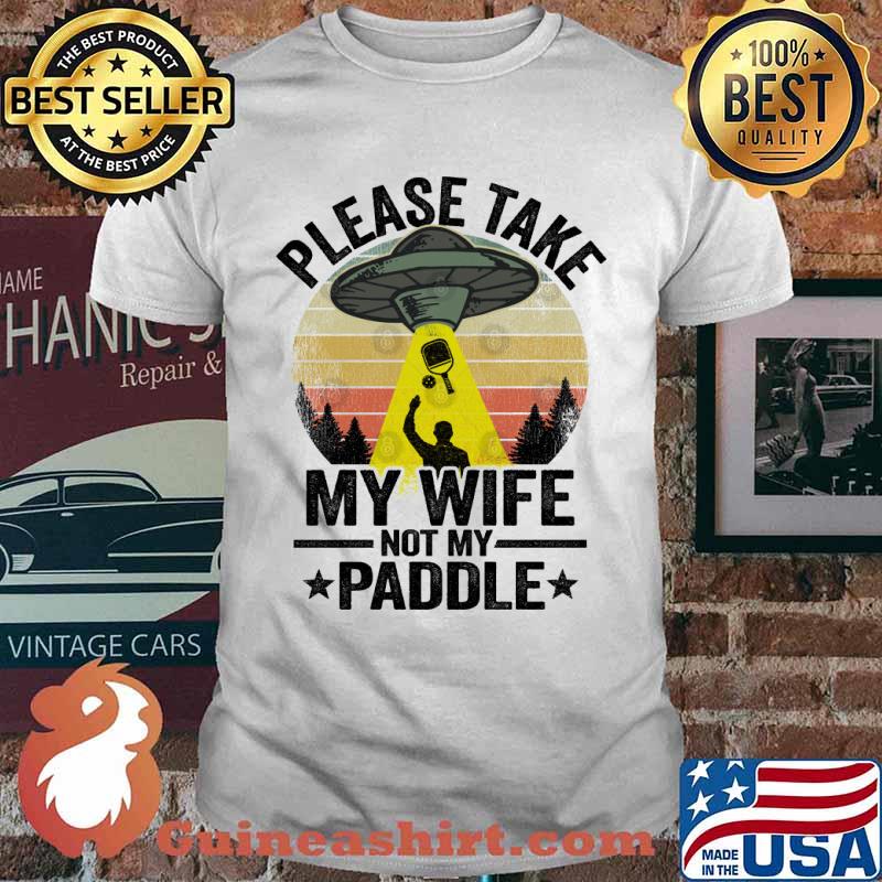 Please Take My Wife Not My Paddle Funny Pickleball UFO Vintage Shirt