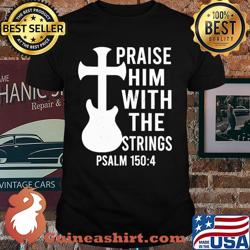 Praise Him With The Strings PSALM Shirt