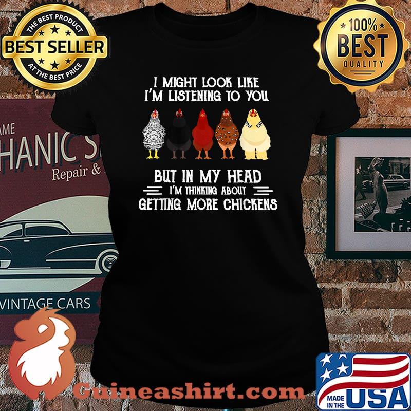 Premium i Might Look Like I'm Listening To You But In My Head Im thinking about getting more chickens T-Shirt Laides tee