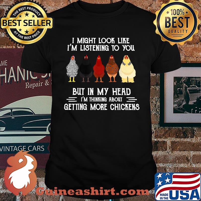 Premium i Might Look Like I'm Listening To You But In My Head Im thinking about getting more chickens T-Shirt