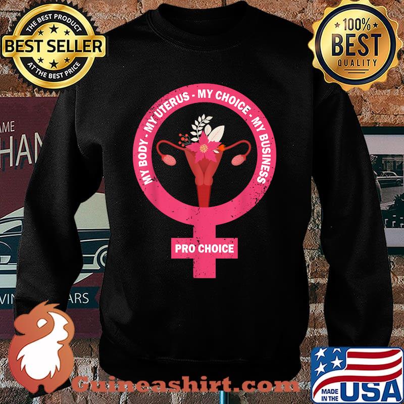 Pro Choice My Body My Uterus My Choice My Business Sistema Reprodutor Feminino T-Shirt Sweater