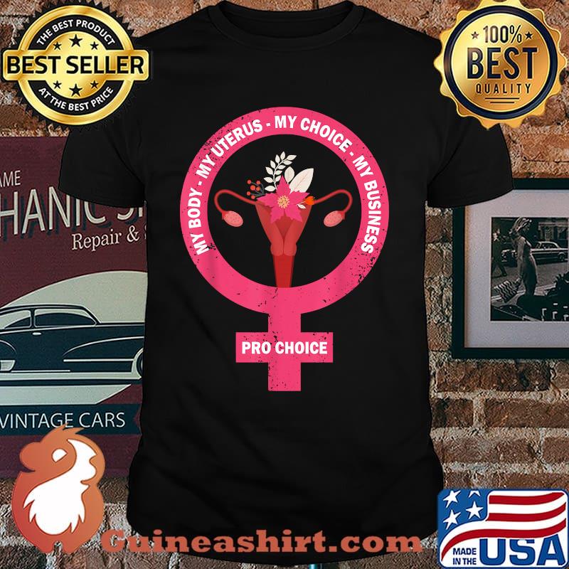 Pro Choice My Body My Uterus My Choice My Business Sistema Reprodutor Feminino T-Shirt