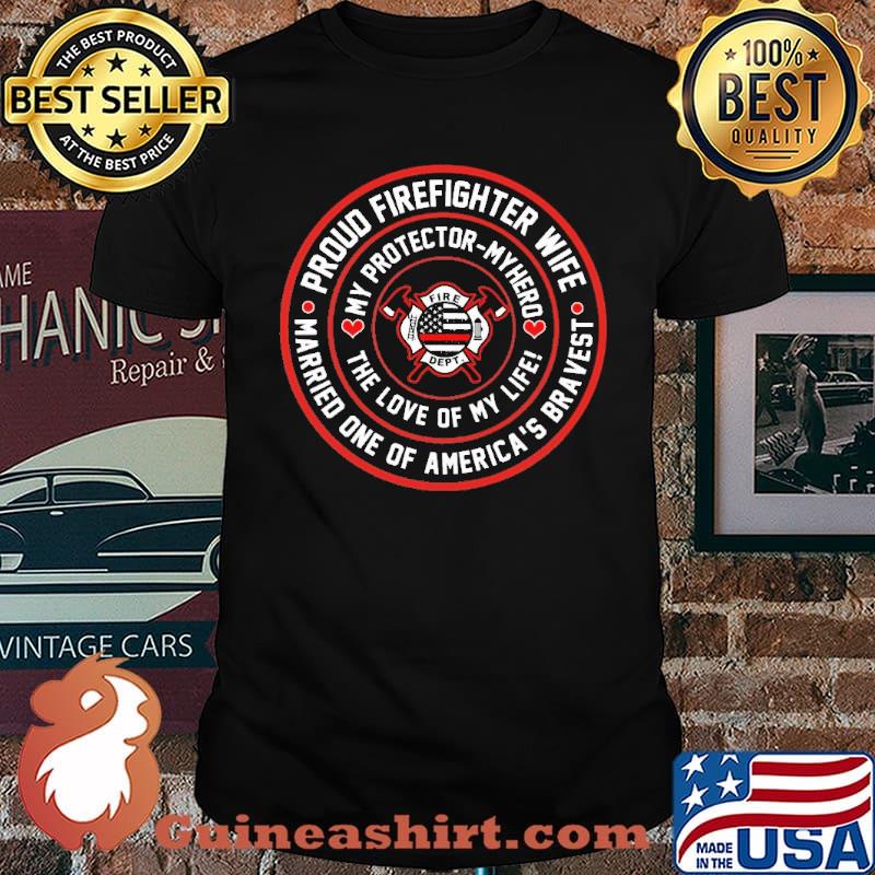 Proud firefighter wife my protector myhero the love of my life married one of americas bravest shirt