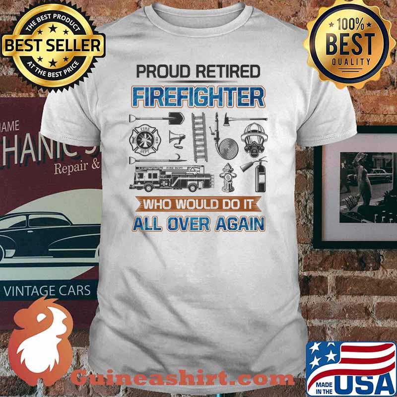Proud tired firefighter who would do it all over again shirt