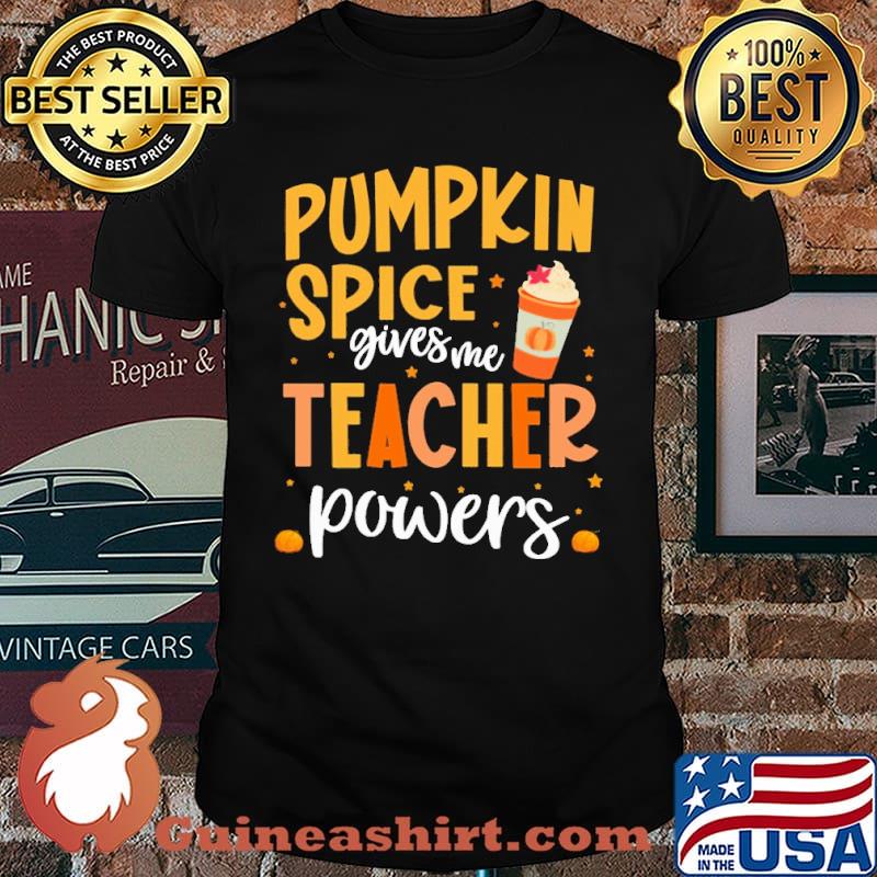 Pumpkin spice gives me teacher powers shirt