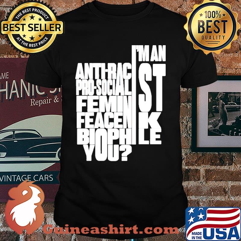Random Dork I’m an anti-racist pro-socialist feminist feacenik biophile you shirt
