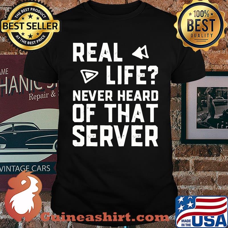 Real life never hearo of that server T-Shirt