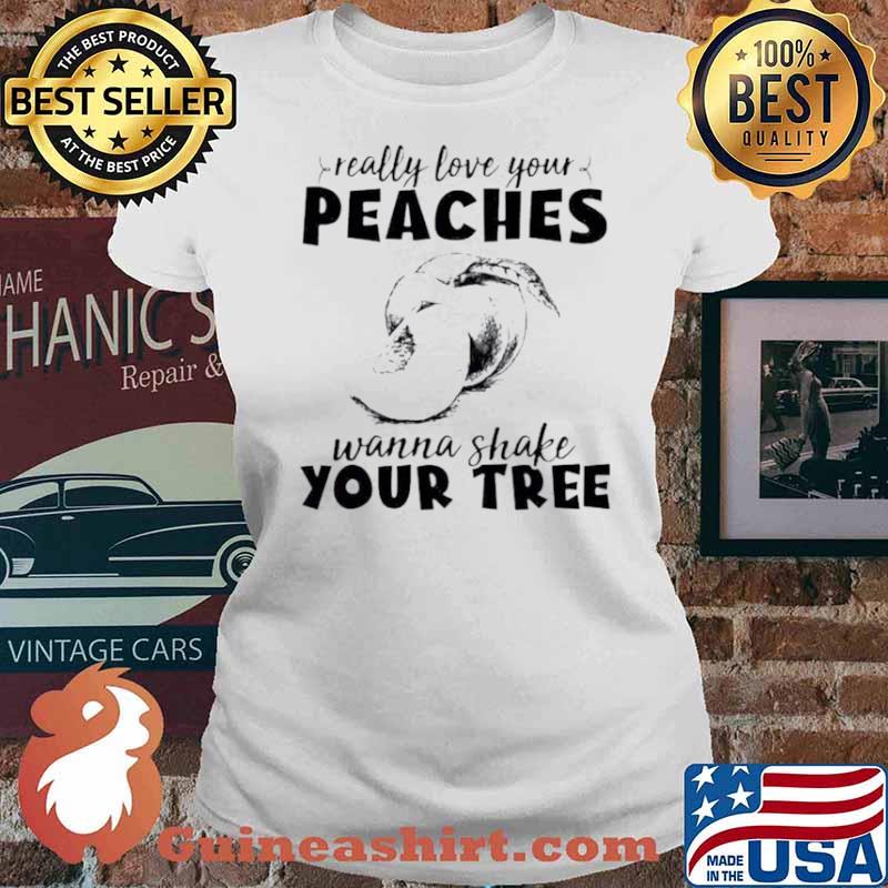 Really love your peaches want to shake your tree s Ladies tee