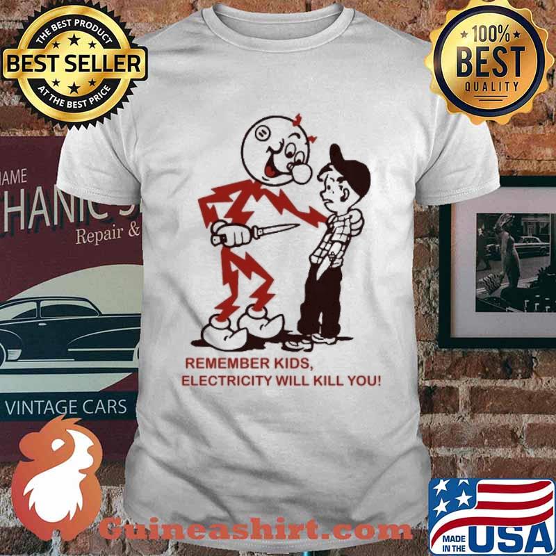 Remember Kids, Electricity Will Kill You Shirt