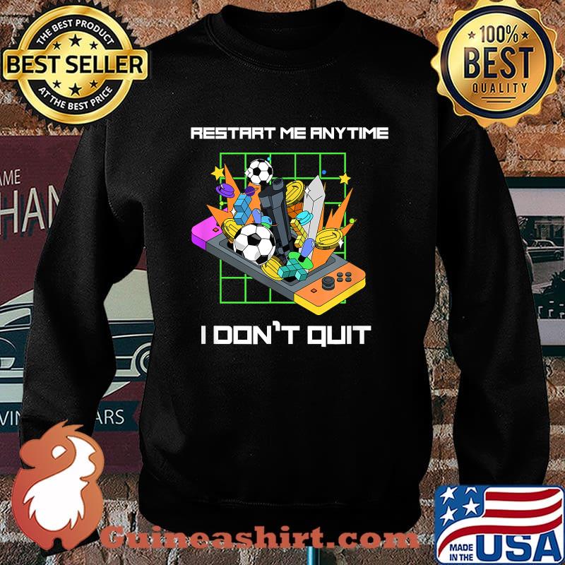 Restart me anytime I don't Quit True Gamer T-Shirt Sweater