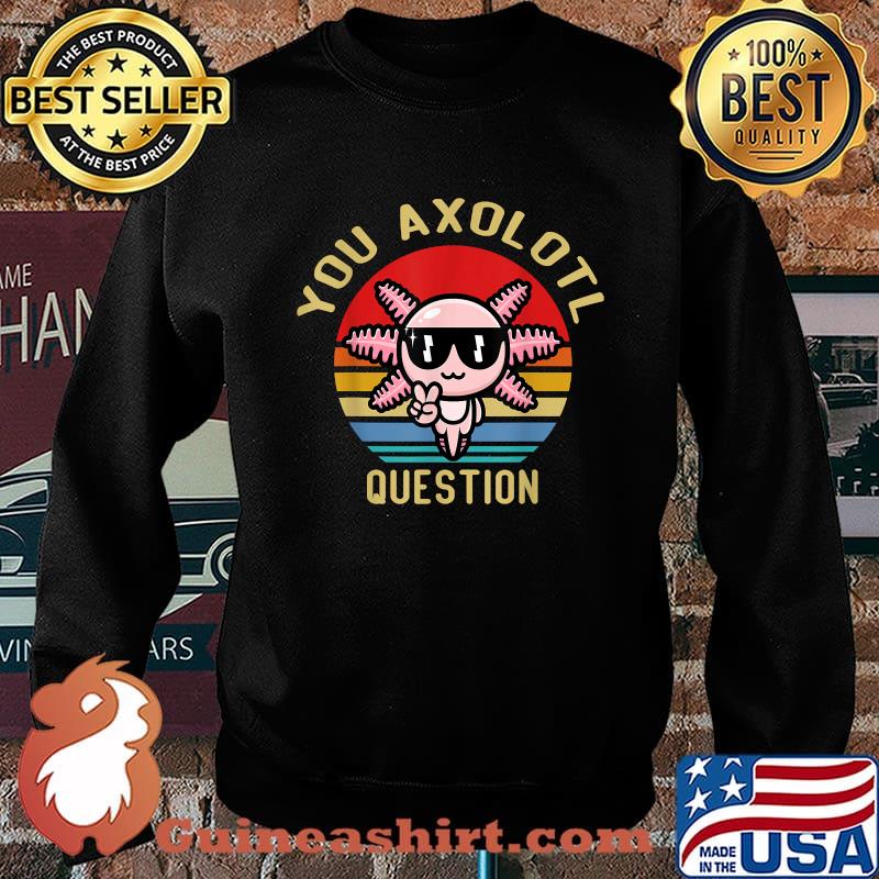 Retro 90s Axolotl You Axolotl Questions T-Shirt Sweater