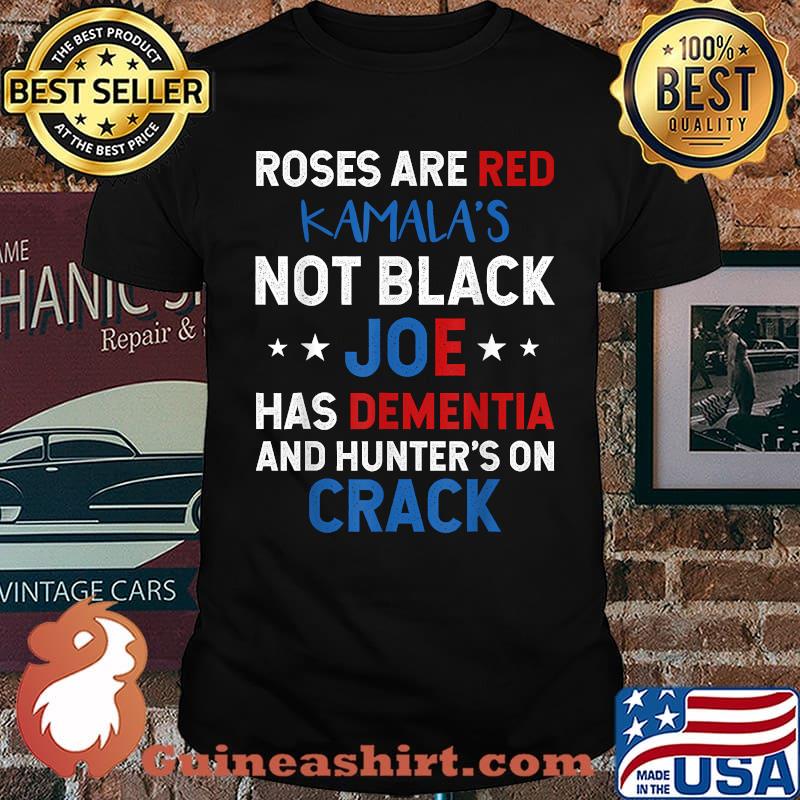 Roses Are Red Kamalas Not Black Joe Biden Has Dementia And Hunters On Crack T-Shirt