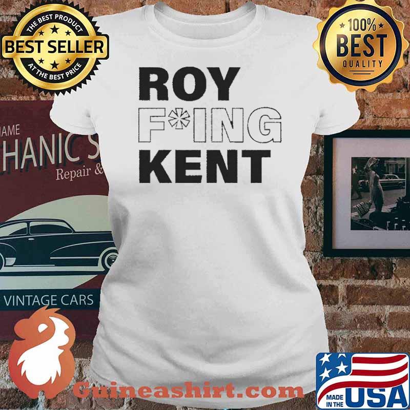 Roy Fucking Kent Shirt Ladies tee