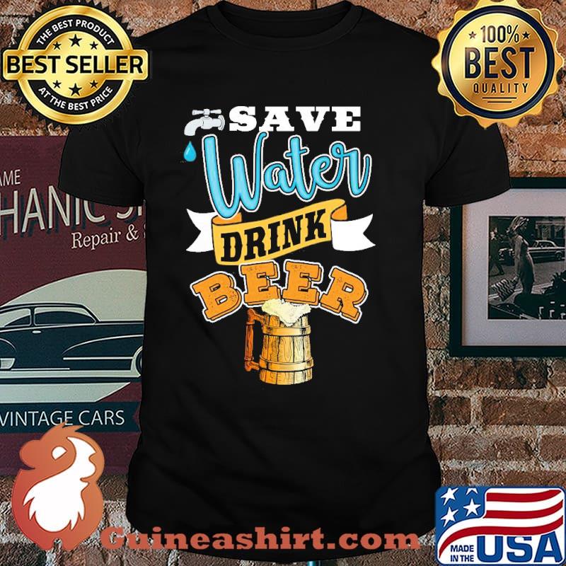 Save Water Drink Beer Shirt