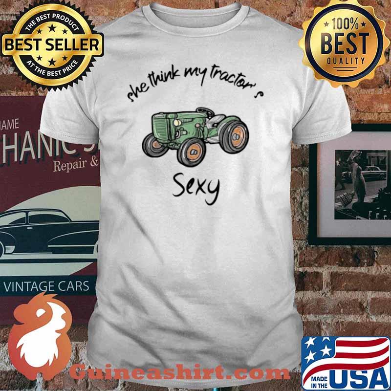 She think my tractor’s sexy shirt