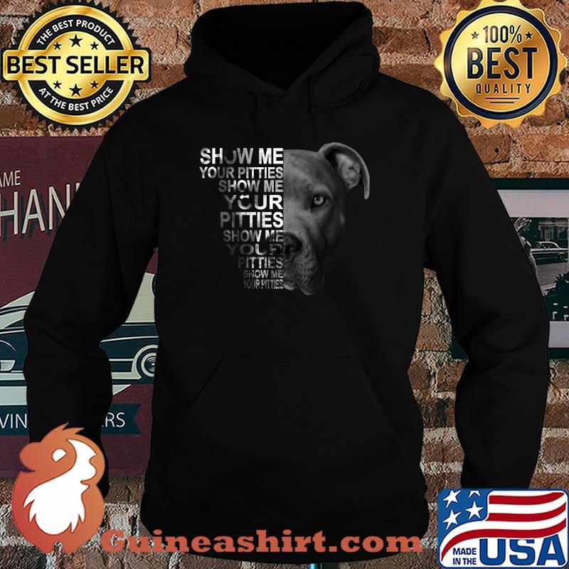 Show me your pitties show me you pitties show me your pitties show me your pitties Pitbull T-Shirt Hoodie