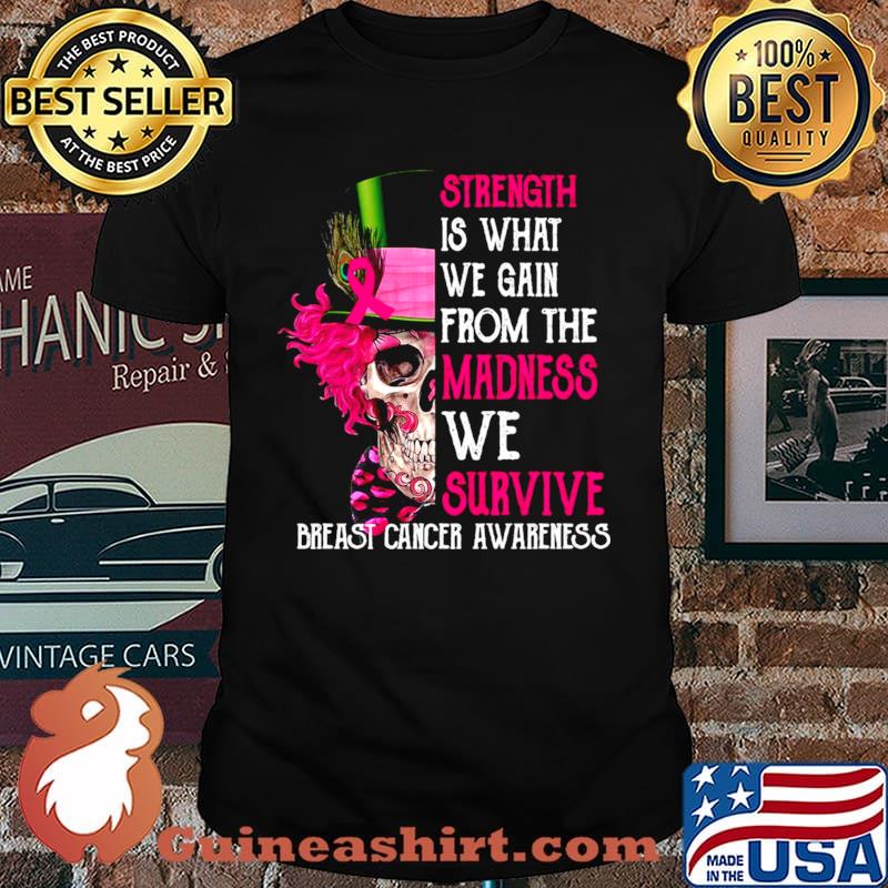 Skull Strength Is What We Gain From The Madness We Survive Breast Cancer Awareness shirt