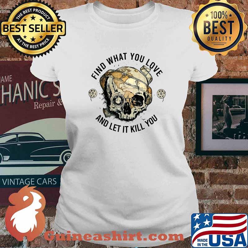 Skulls find what you love and let it kill you Halloween T-Shirt Ladies tee