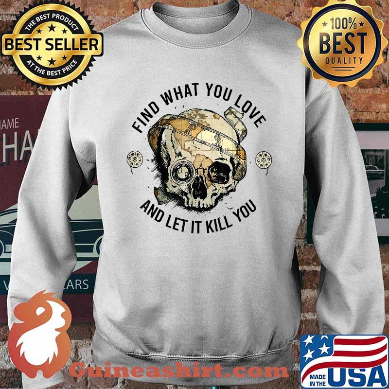 Skulls find what you love and let it kill you Halloween T-Shirt Sweater