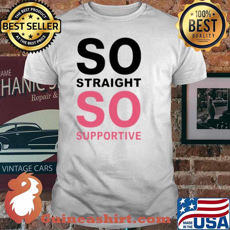 So straight so supportive shirt