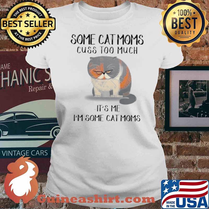 Some cat moms cuss too much it’s me i’m some cat homes s Ladies tee