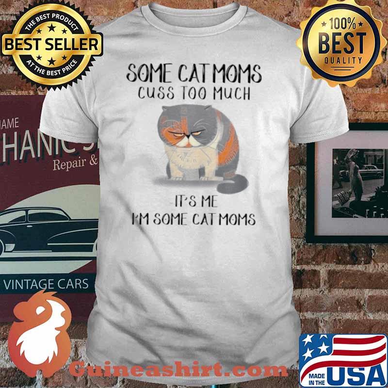 Some cat moms cuss too much it’s me i’m some cat homes shirt