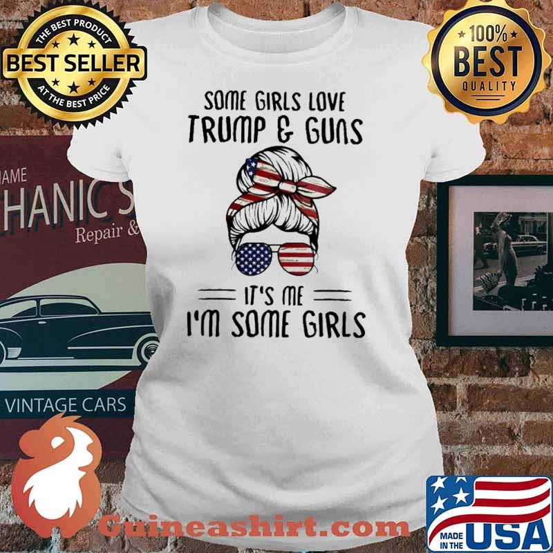 SOME GIRLS LOVE TRUMP AND GUNS its im some girls messy bun hair usa flag s Ladies tee